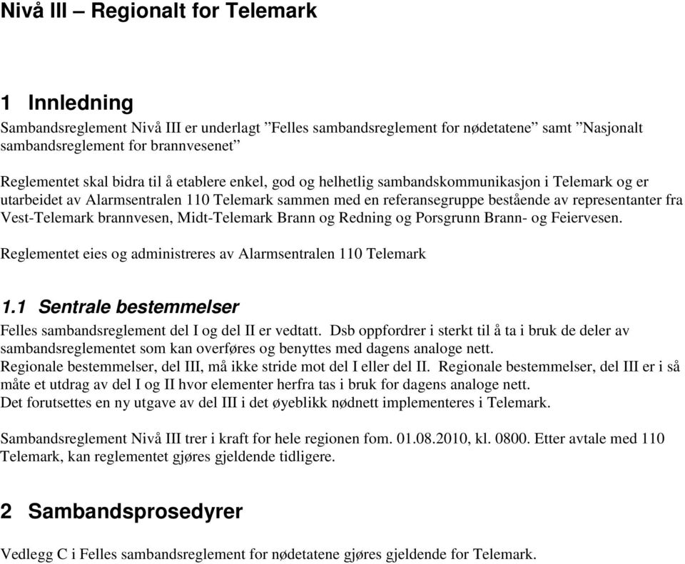 brannvesen, Midt-Telemark Brann og Redning og Porsgrunn Brann- og Feiervesen. Reglementet eies og administreres av Alarmsentralen 110 Telemark 1.