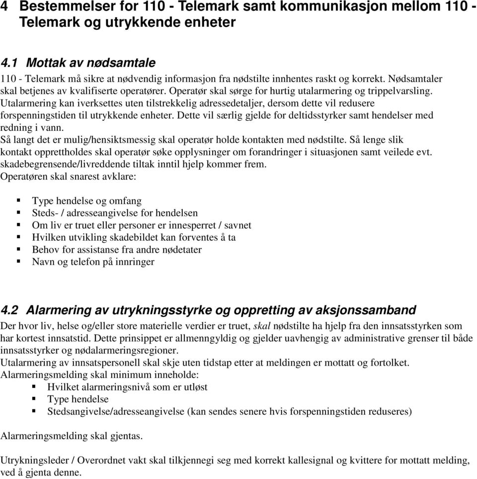 Operatør skal sørge for hurtig utalarmering og trippelvarsling. Utalarmering kan iverksettes uten tilstrekkelig adressedetaljer, dersom dette vil redusere forspenningstiden til utrykkende enheter.