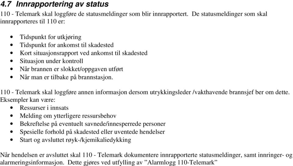 brannen er slokket/oppgaven utført Når man er tilbake på brannstasjon. 110 - Telemark skal loggføre annen informasjon dersom utrykkingsleder /vakthavende brannsjef ber om dette.