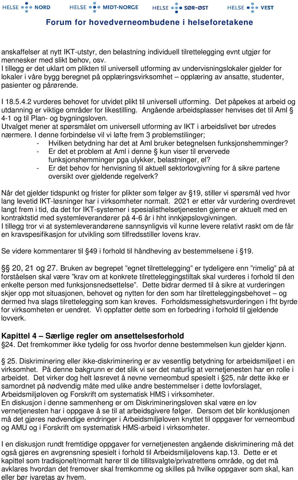 pårørende. I 18.5.4.2 vurderes behovet for utvidet plikt til universell utforming. Det påpekes at arbeid og utdanning er viktige områder for likestilling.