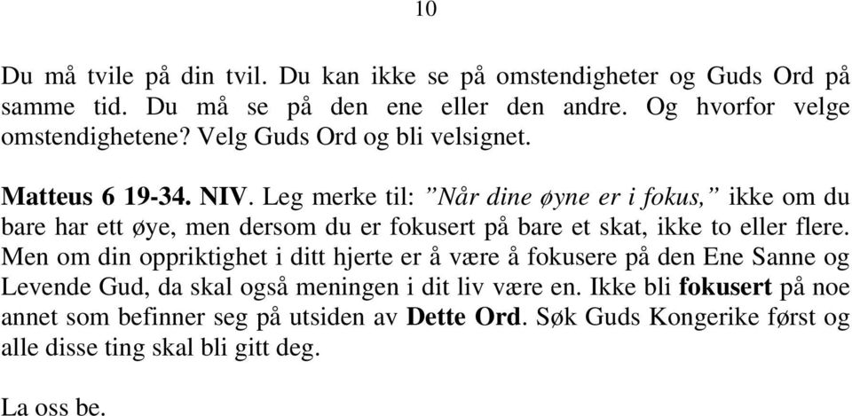 Leg merke til: Når dine øyne er i fokus, ikke om du bare har ett øye, men dersom du er fokusert på bare et skat, ikke to eller flere.