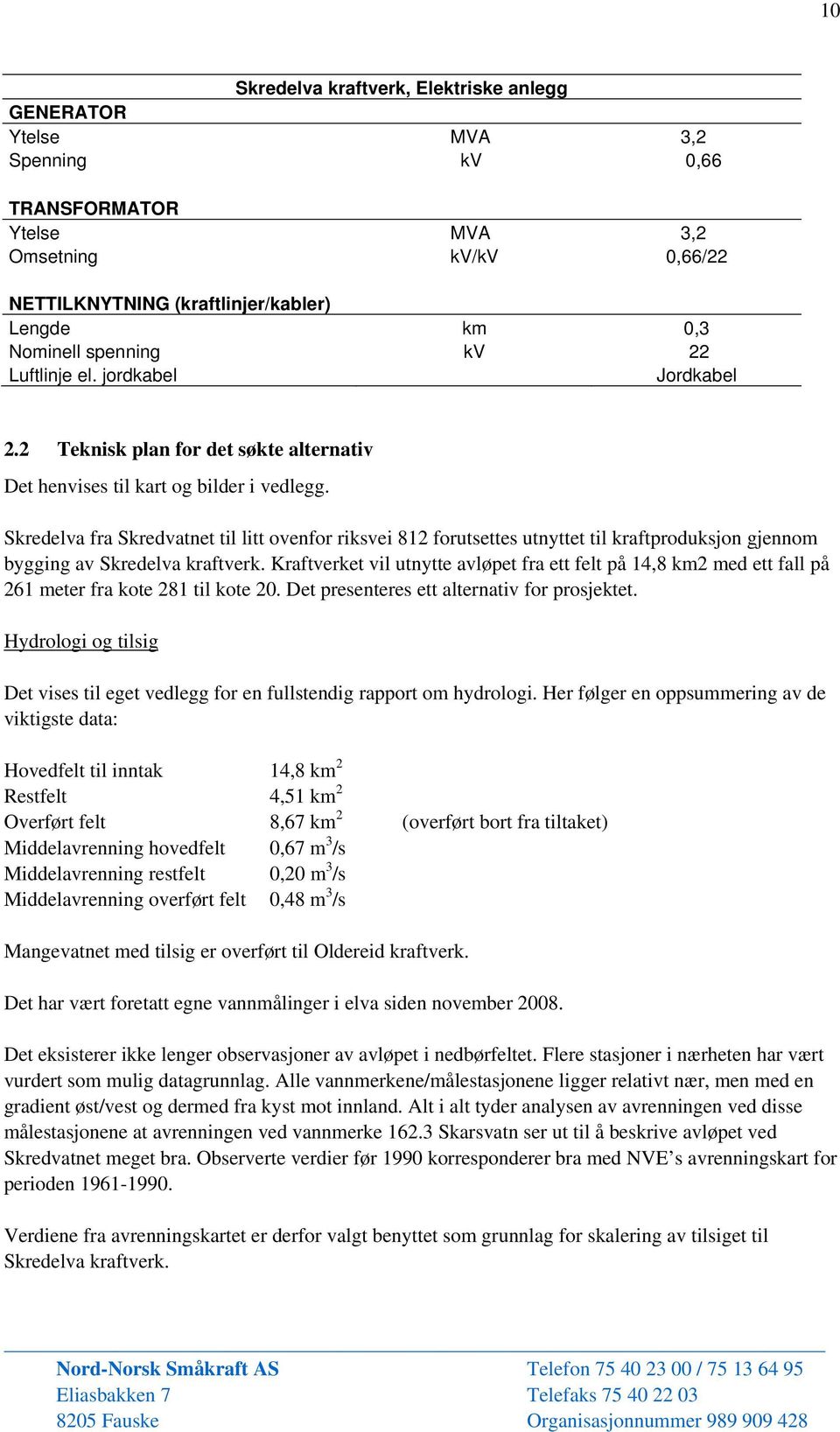 Skredelva fra Skredvatnet til litt ovenfor riksvei 812 forutsettes utnyttet til kraftproduksjon gjennom bygging av Skredelva kraftverk.