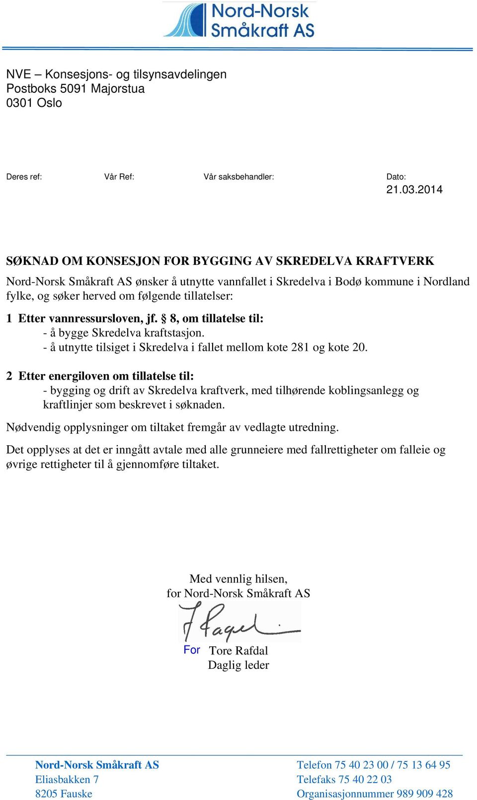 2014 SØKNAD OM KONSESJON FOR BYGGING AV SKREDELVA KRAFTVERK Nord-Norsk Småkraft AS ønsker å utnytte vannfallet i Skredelva i Bodø kommune i Nordland fylke, og søker herved om følgende tillatelser: 1