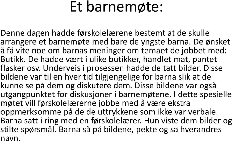 Underveis i prosessen hadde de tatt bilder. Disse bildene var til en hver tid tilgjengelige for barna slik at de kunne se på dem og diskutere dem.