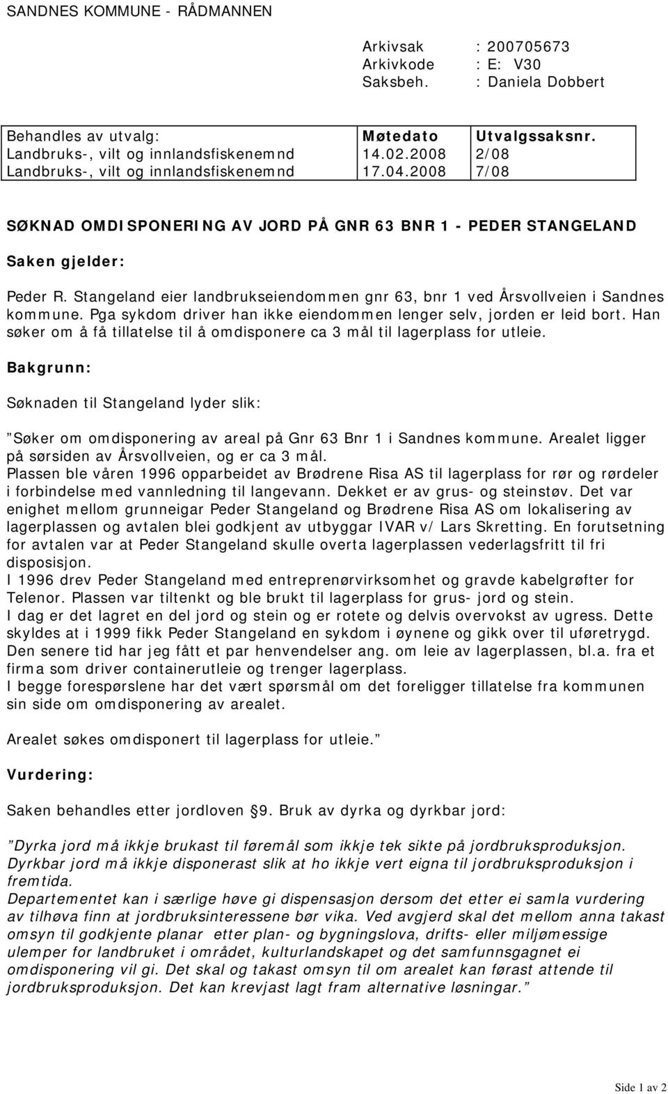 Stangeland eier landbrukseiendommen gnr 63, bnr 1 ved Årsvollveien i Sandnes kommune. Pga sykdom driver han ikke eiendommen lenger selv, jorden er leid bort.