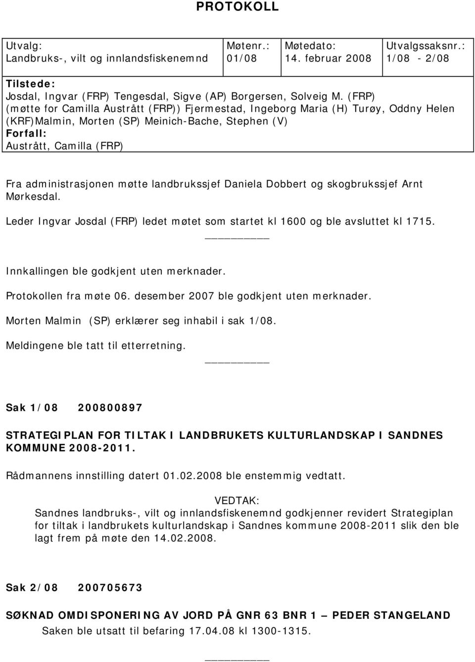 møtte og skogbrukssjef Arnt Mørkesdal. Leder Ingvar Josdal (FRP) ledet møtet som startet kl 1600 og ble avsluttet kl 1715. Innkallingen ble godkjent uten merknader. Protokollen fra møte 06.