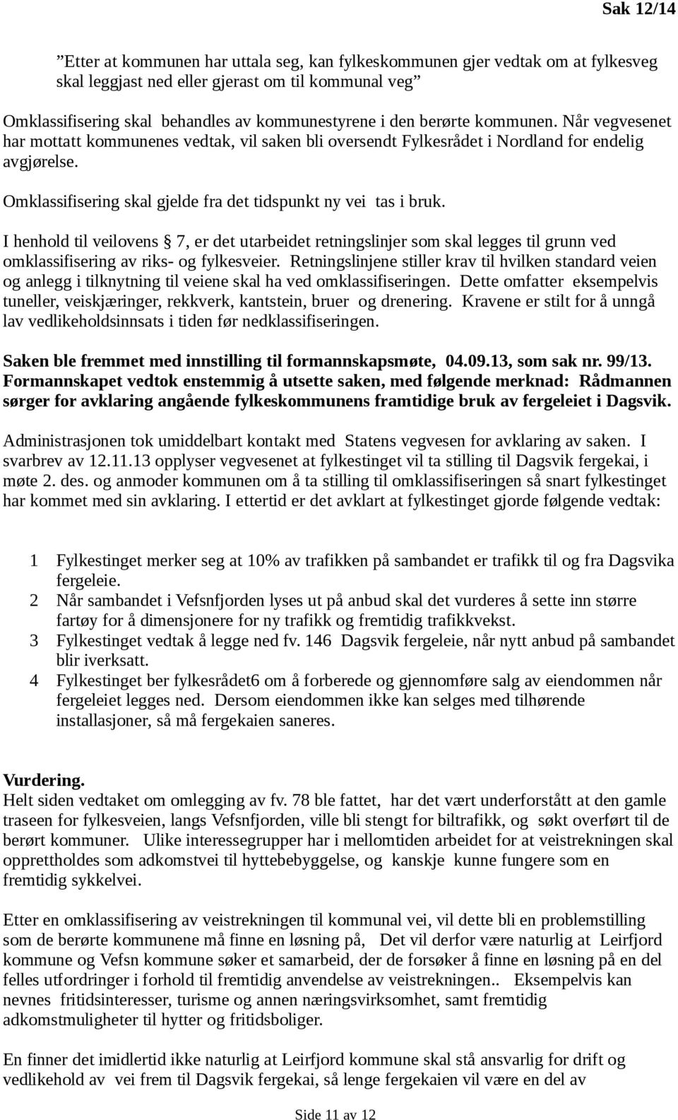 I henhold til veilovens 7, er det utarbeidet retningslinjer som skal legges til grunn ved omklassifisering av riks- og fylkesveier.