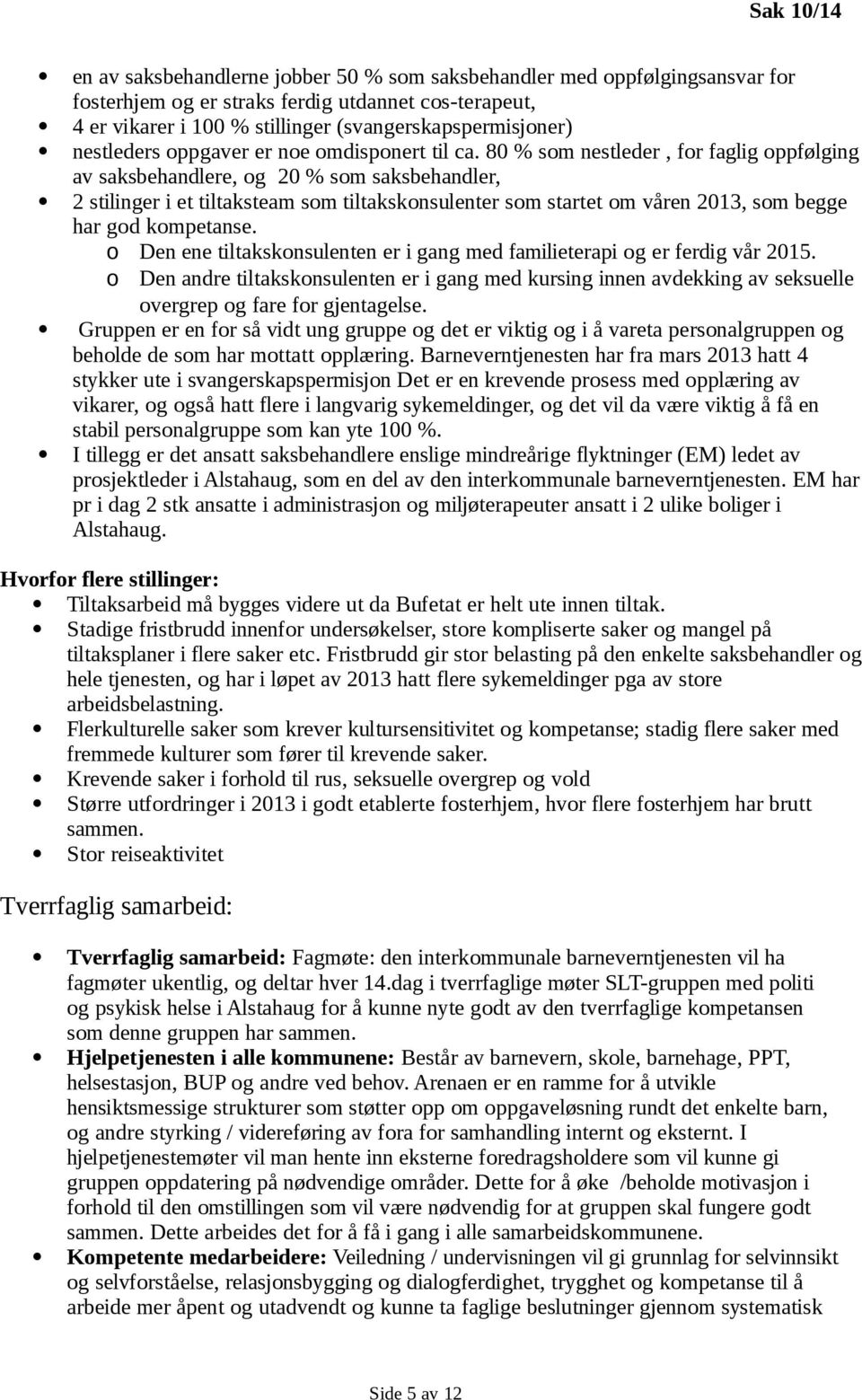 80 % som nestleder, for faglig oppfølging av saksbehandlere, og 20 % som saksbehandler, 2 stilinger i et tiltaksteam som tiltakskonsulenter som startet om våren 2013, som begge har god kompetanse.