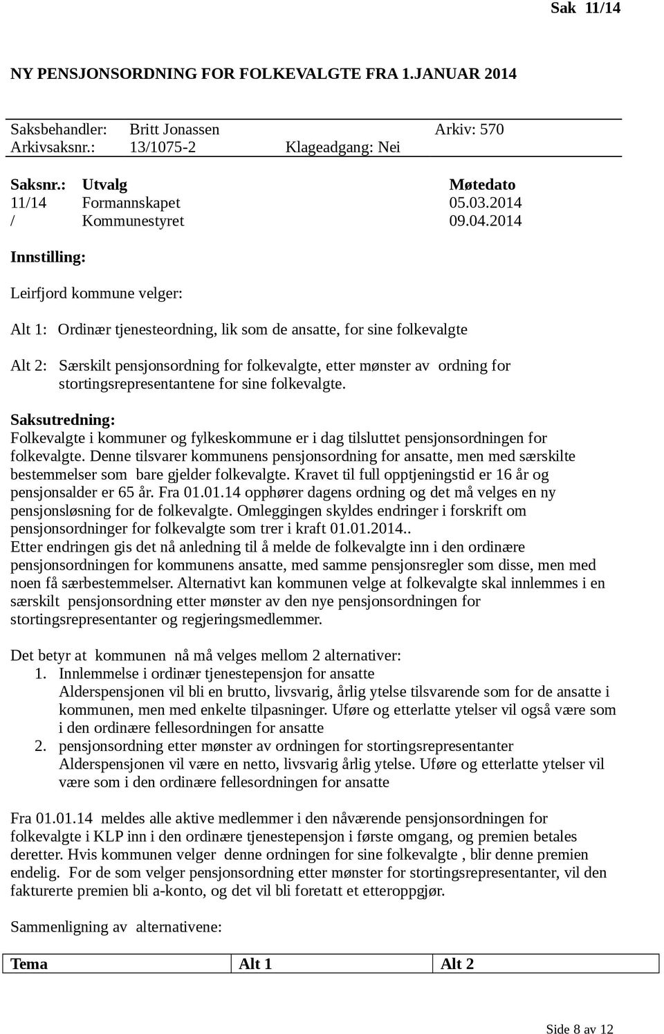 2014 Innstilling: Leirfjord kommune velger: Alt 1: Ordinær tjenesteordning, lik som de ansatte, for sine folkevalgte Alt 2: Særskilt pensjonsordning for folkevalgte, etter mønster av ordning for