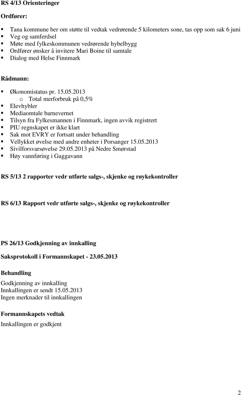 2013 o Total merforbruk på 0,5% Elevhybler Mediaomtale barnevernet Tilsyn fra Fylkesmannen i Finnmark, ingen avvik registrert PIU regnskapet er ikke klart Sak mot EVRY er fortsatt under behandling