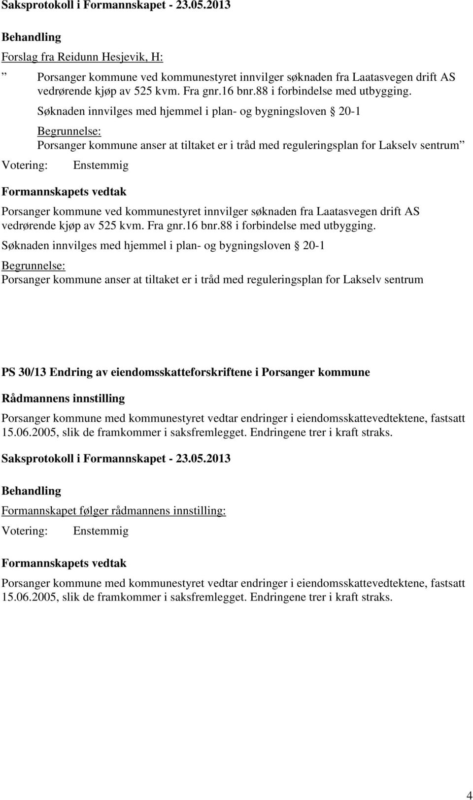 innvilger søknaden fra Laatasvegen drift AS vedrørende kjøp av 525 kvm. Fra gnr.16 bnr.88 i forbindelse med utbygging.