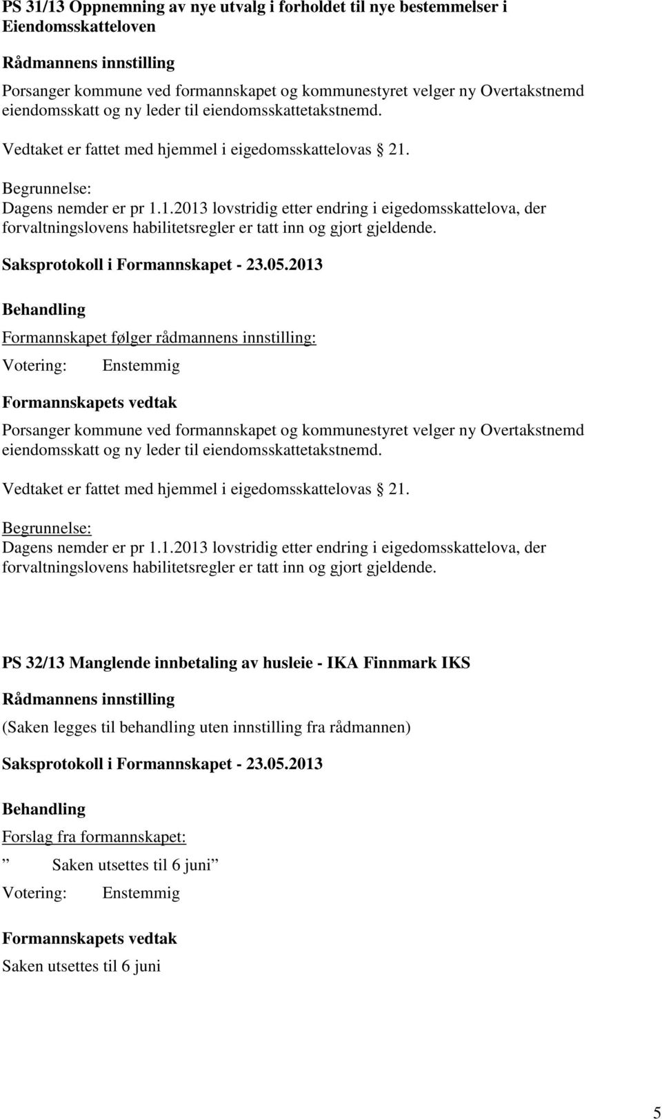 Begrunnelse: Dagens nemder er pr 1.1.2013 lovstridig etter endring i eigedomsskattelova, der forvaltningslovens habilitetsregler er tatt inn og gjort gjeldende.