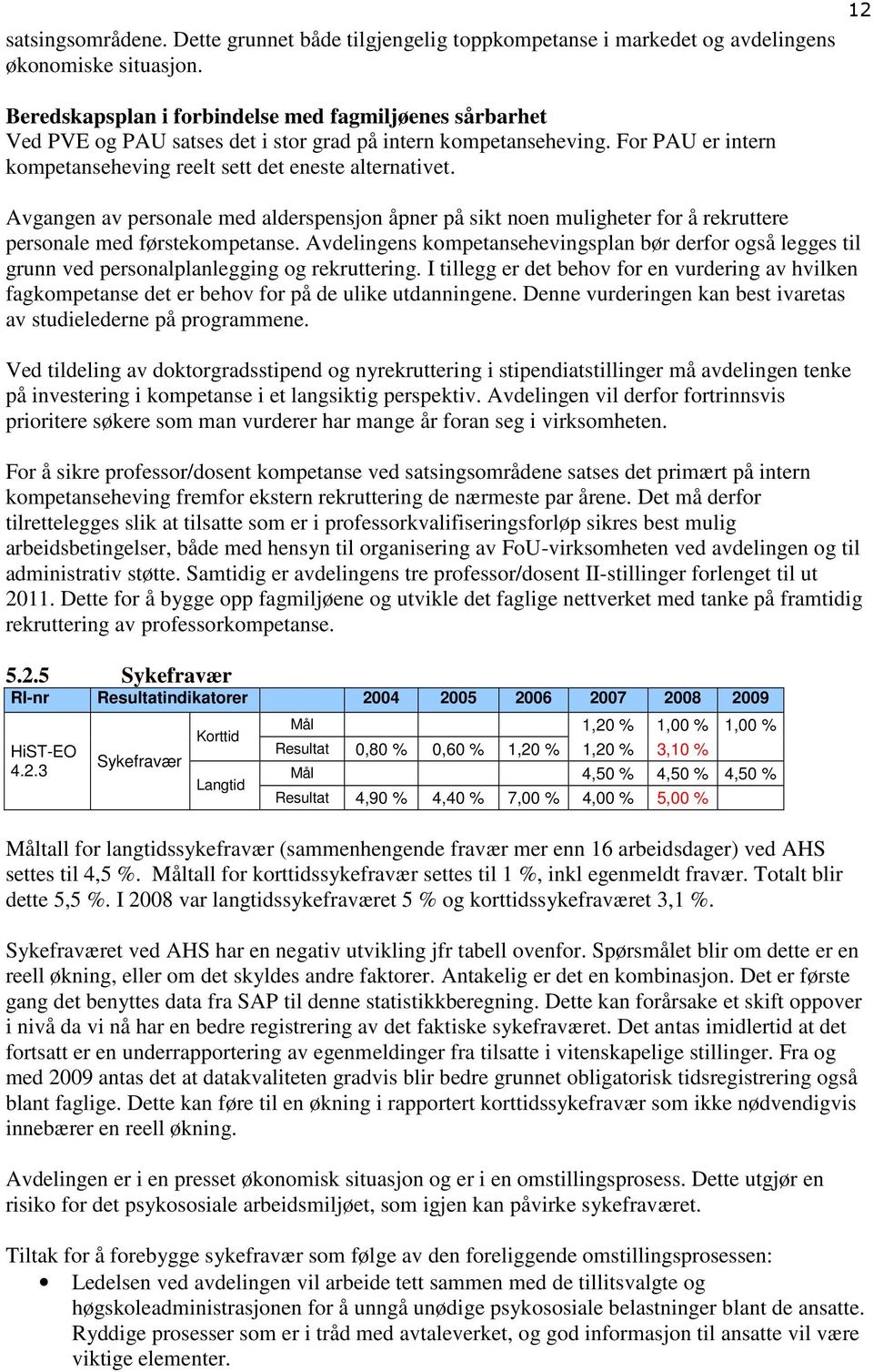 Avgangen av personale med alderspensjon åpner på sikt noen muligheter for å rekruttere personale med førstekompetanse.