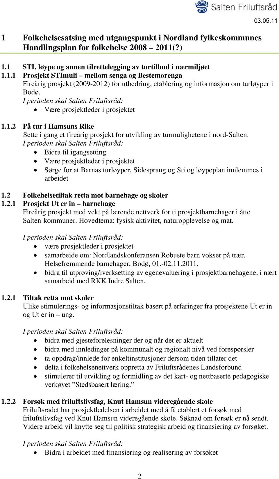 Bidra til igangsetting Være prosjektleder i prosjektet Sørge for at Barnas turløyper, Sidesprang og Sti og løypeplan innlemmes i arbeidet 1.2 