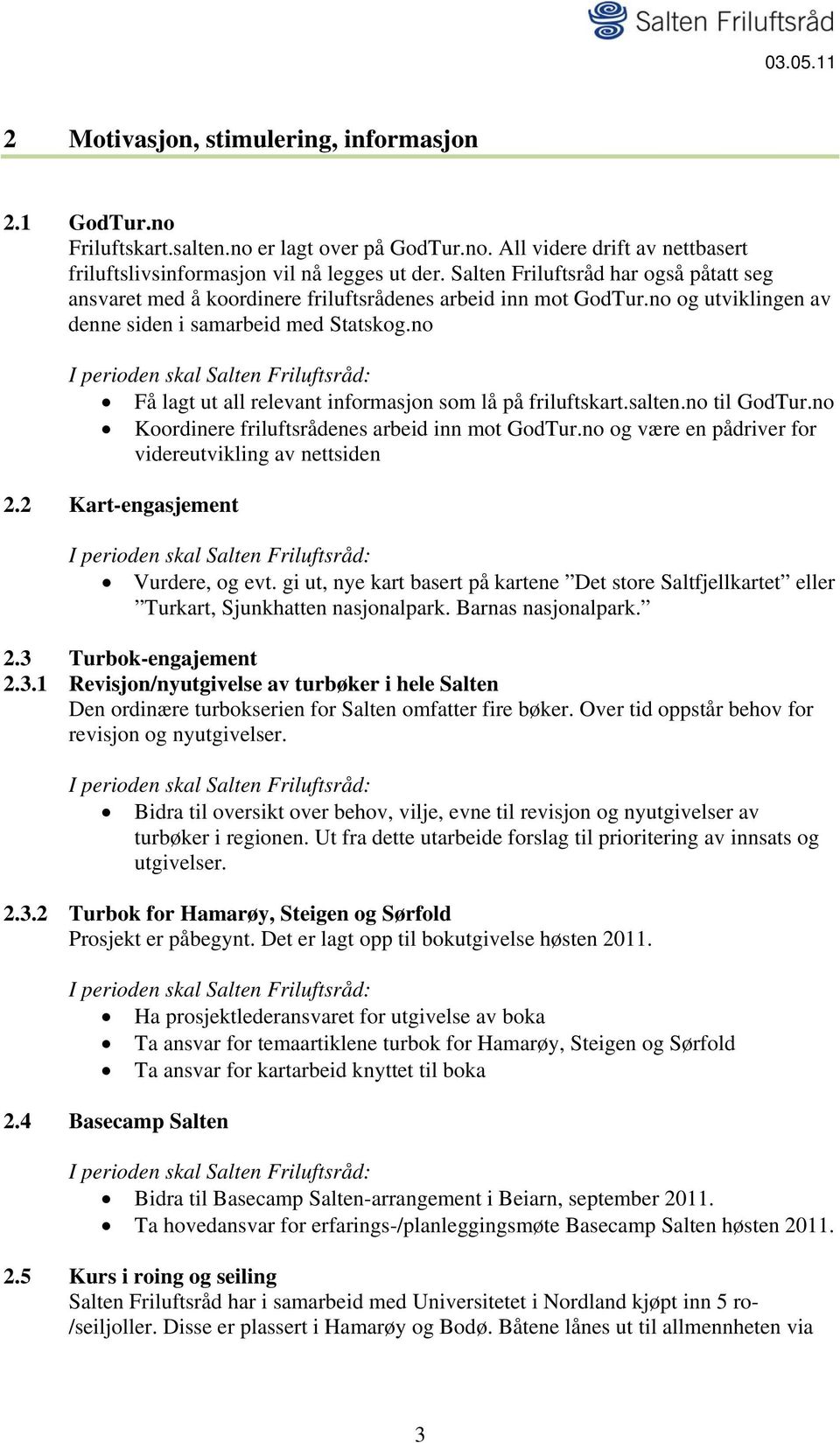 no Få lagt ut all relevant informasjon som lå på friluftskart.salten.no til GodTur.no Koordinere friluftsrådenes arbeid inn mot GodTur.no og være en pådriver for videreutvikling av nettsiden 2.