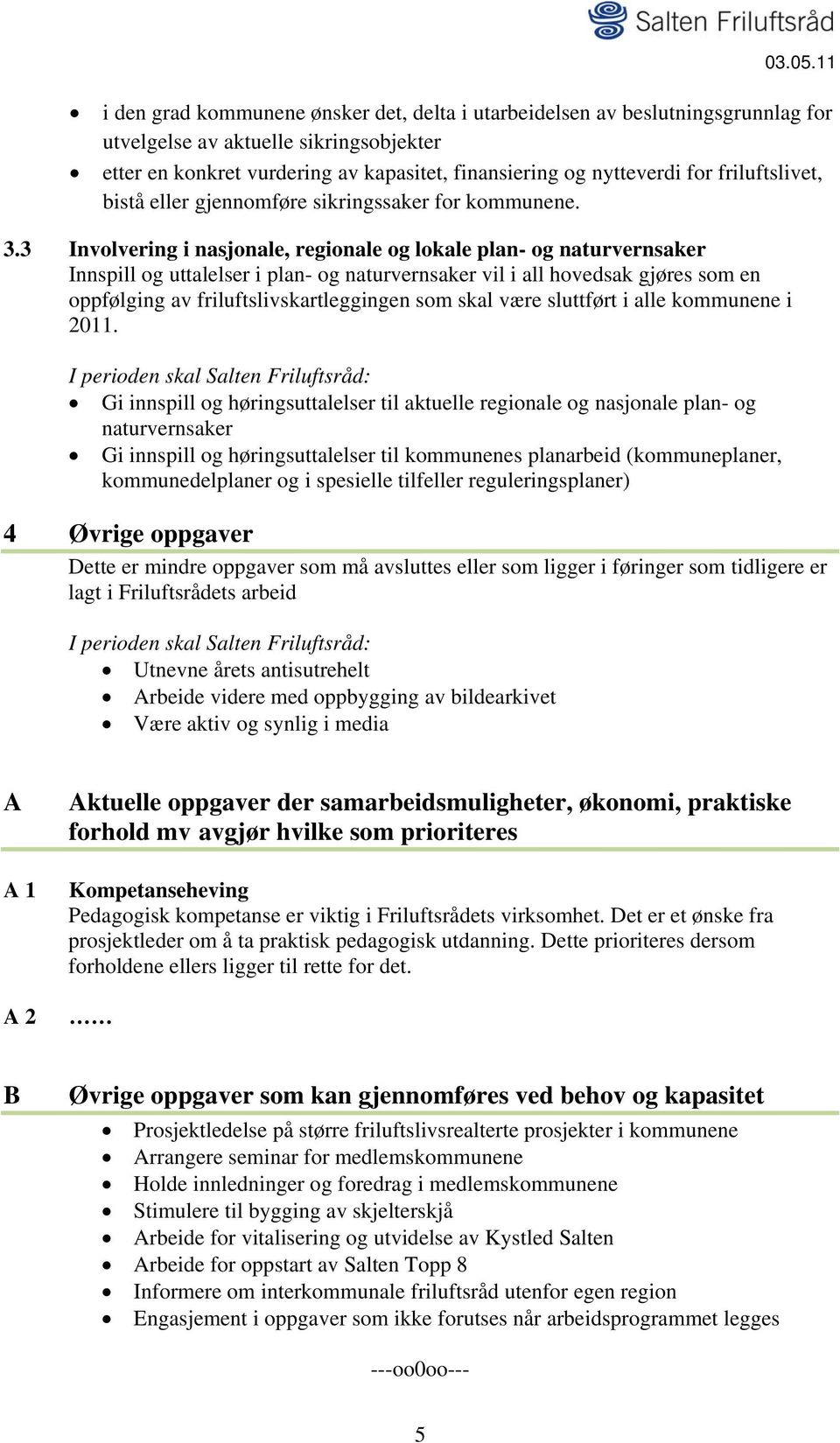 3 Involvering i nasjonale, regionale og lokale plan- og naturvernsaker Innspill og uttalelser i plan- og naturvernsaker vil i all hovedsak gjøres som en oppfølging av friluftslivskartleggingen som