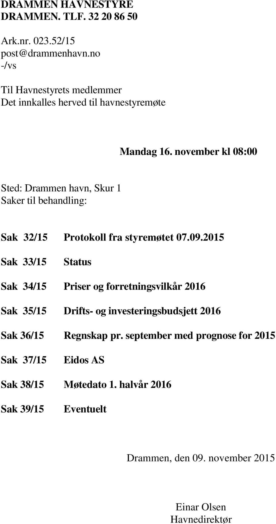 november kl 08:00 Sted: Drammen havn, Skur 1 Saker til behandling: Sak 32/15 Protokoll fra styremøtet 07.09.