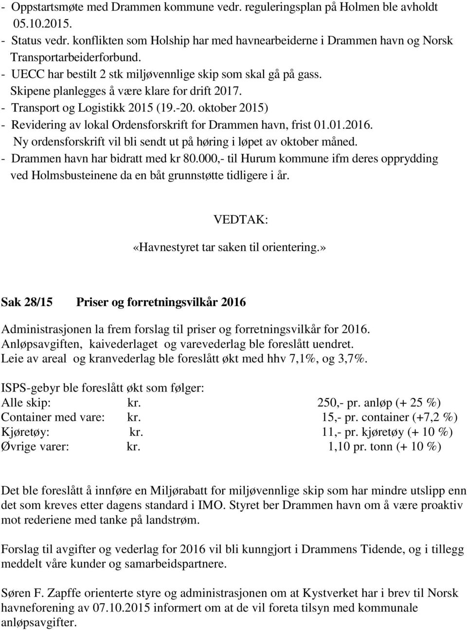 Skipene planlegges å være klare for drift 2017. - Transport og Logistikk 2015 (19.-20. oktober 2015) - Revidering av lokal Ordensforskrift for Drammen havn, frist 01.01.2016.