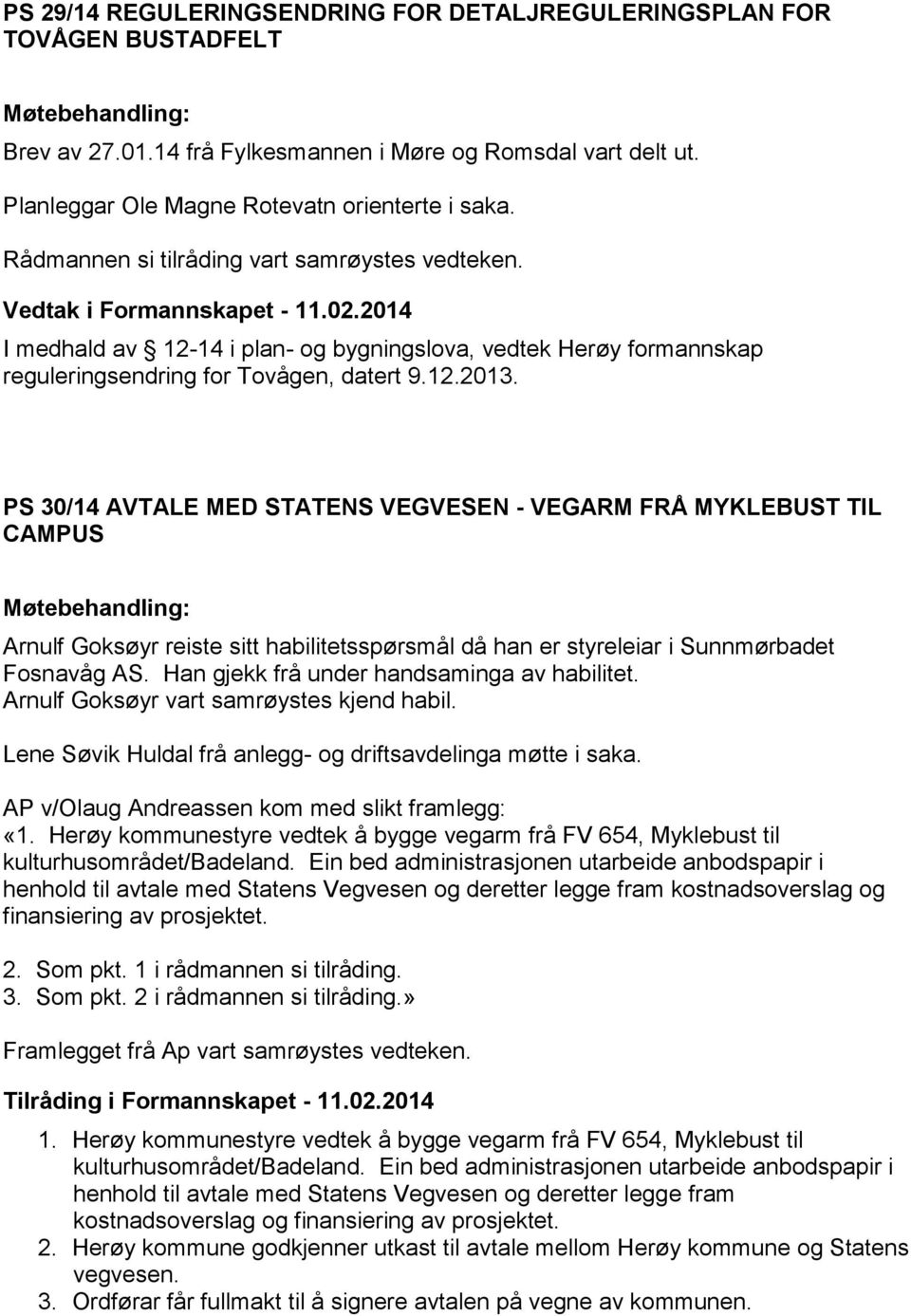 PS 30/14 AVTALE MED STATENS VEGVESEN - VEGARM FRÅ MYKLEBUST TIL CAMPUS Arnulf Goksøyr reiste sitt habilitetsspørsmål då han er styreleiar i Sunnmørbadet Fosnavåg AS.