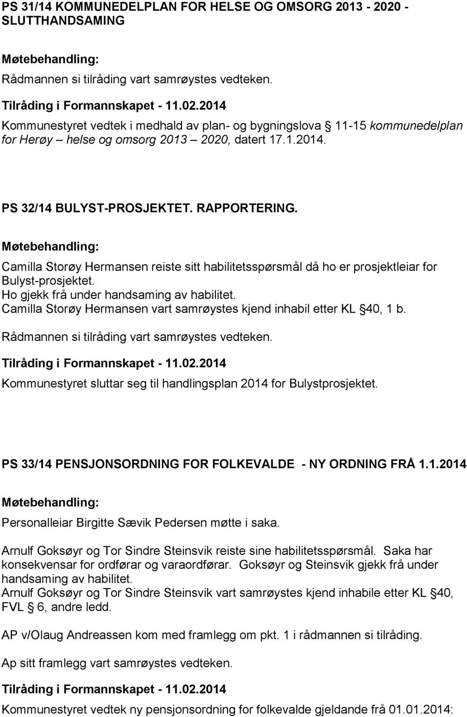 Camilla Storøy Hermansen vart samrøystes kjend inhabil etter KL 40, 1 b. Kommunestyret sluttar seg til handlingsplan 2014 for Bulystprosjektet.