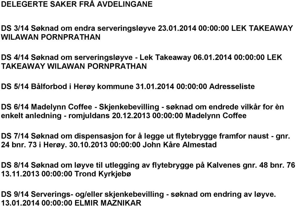 2013 00:00:00 Madelynn Coffee DS 7/14 Søknad om dispensasjon for å legge ut flytebrygge framfor naust - gnr. 24 bnr. 73 i Herøy. 30.10.