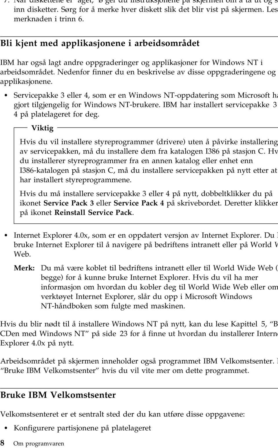 Nedenfor finner du en beskrivelse av disse oppgraderingene og applikasjonene. Servicepakke 3 eller 4, som er en Windows NT-oppdatering som Microsoft ha gjort tilgjengelig for Windows NT-brukere.