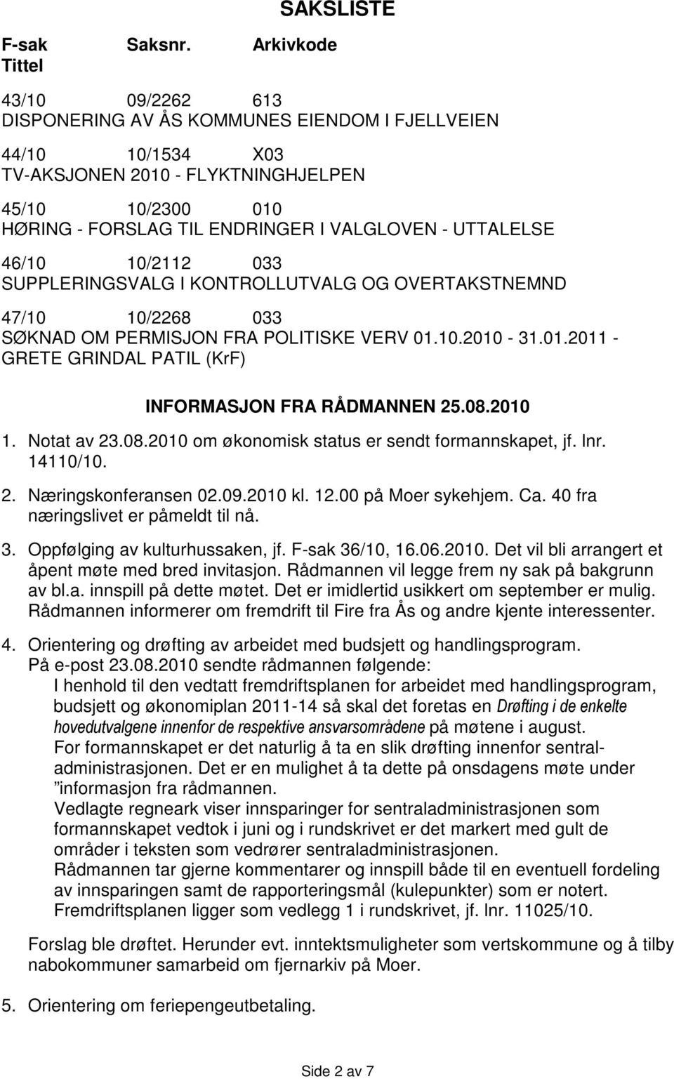 VALGLOVEN - UTTALELSE 46/10 10/2112 033 SUPPLERINGSVALG I KONTROLLUTVALG OG OVERTAKSTNEMND 47/10 10/2268 033 SØKNAD OM PERMISJON FRA POLITISKE VERV 01.