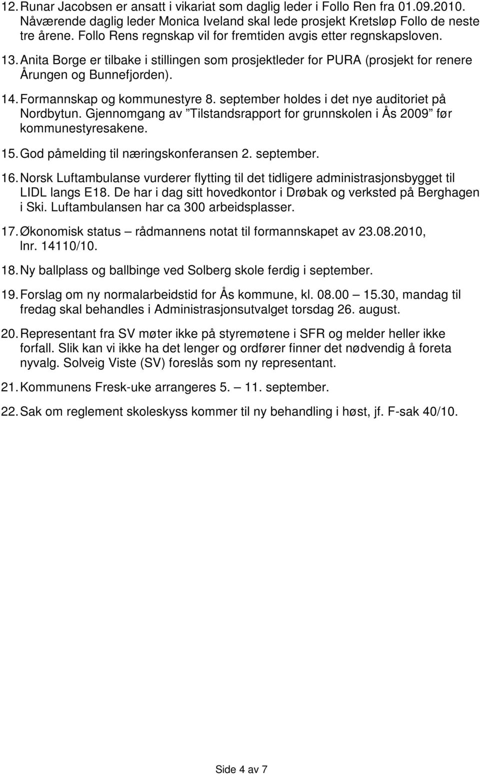 Formannskap og kommunestyre 8. september holdes i det nye auditoriet på Nordbytun. Gjennomgang av Tilstandsrapport for grunnskolen i Ås 2009 før kommunestyresakene. 15.