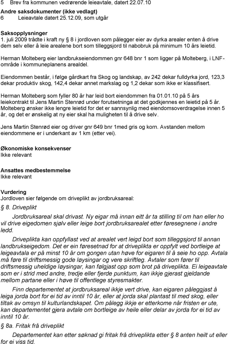 Herman Molteberg eier landbrukseiendommen gnr 648 bnr 1 som ligger på Molteberg, i LNFområde i kommuneplanens arealdel.