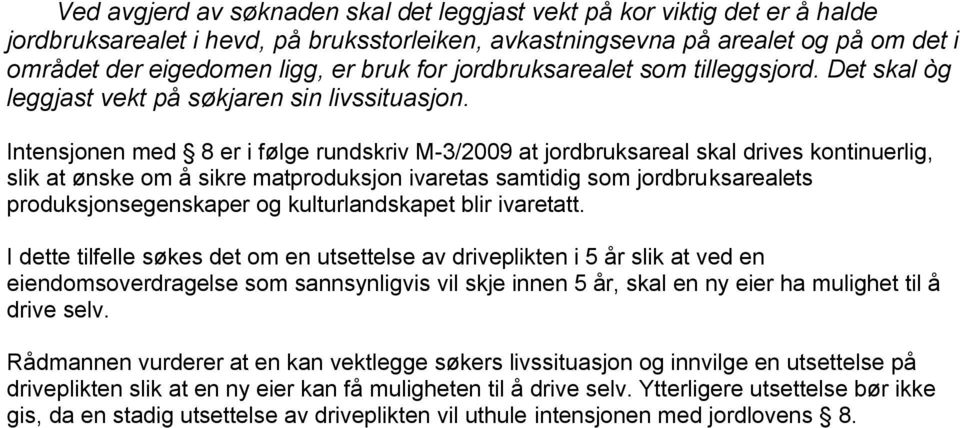 Intensjonen med 8 er i følge rundskriv M-3/2009 at jordbruksareal skal drives kontinuerlig, slik at ønske om å sikre matproduksjon ivaretas samtidig som jordbruksarealets produksjonsegenskaper og