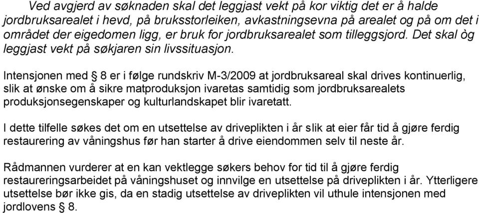 Intensjonen med 8 er i følge rundskriv M-3/2009 at jordbruksareal skal drives kontinuerlig, slik at ønske om å sikre matproduksjon ivaretas samtidig som jordbruksarealets produksjonsegenskaper og