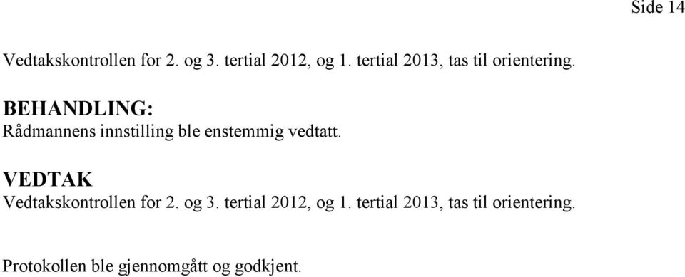 Rådmannens innstilling ble enstemmig vedtatt.