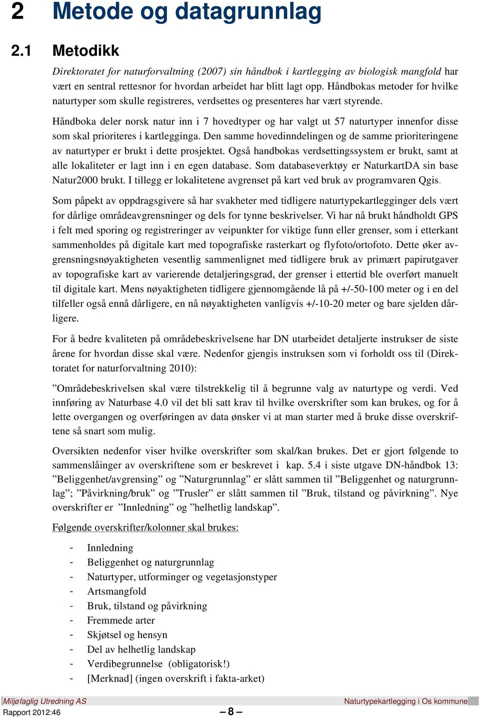 Håndboka deler norsk natur inn i 7 hovedtyper og har valgt ut 57 naturtyper innenfor disse som skal prioriteres i kartlegginga.