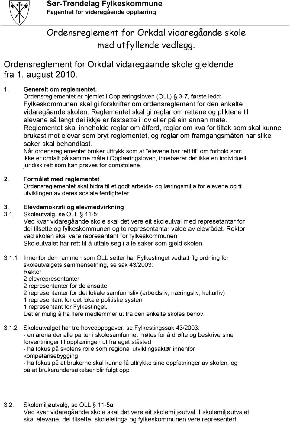 Ordensreglementet er hjemlet i Opplæringsloven (OLL) 3-7, første ledd: Fylkeskommunen skal gi forskrifter om ordensreglement for den enkelte vidaregåande skolen.