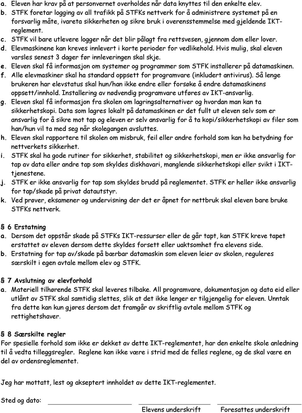 STFK vil bare utlevere logger når det blir pålagt fra rettsvesen, gjennom dom eller lover. d. Elevmaskinene kan kreves innlevert i korte perioder for vedlikehold.