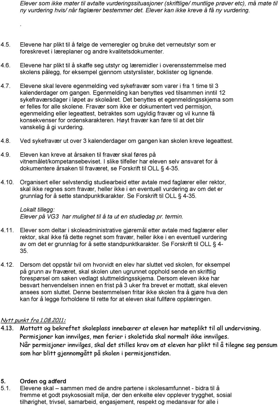 Elevene har plikt til å skaffe seg utstyr og læremidler i overensstemmelse med skolens pålegg, for eksempel gjennom utstyrslister, boklister og lignende. 4.7.