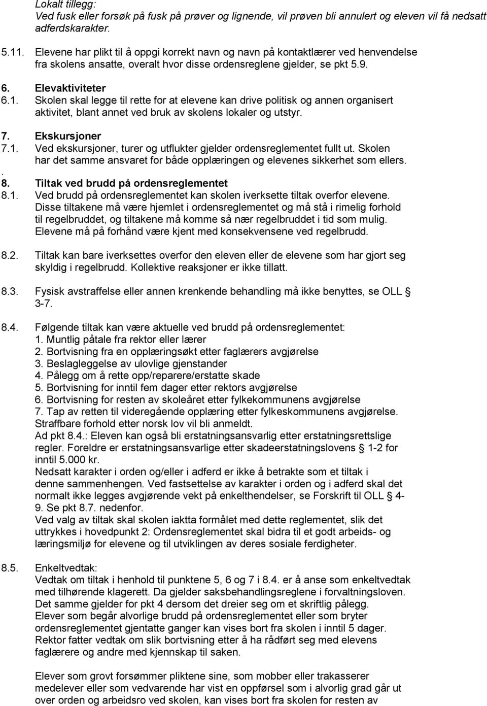 Skolen skal legge til rette for at elevene kan drive politisk og annen organisert aktivitet, blant annet ved bruk av skolens lokaler og utstyr. 7. Ekskursjoner 7.1.