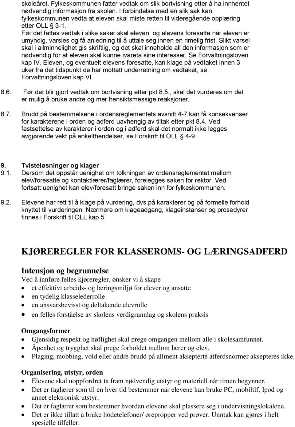 Før det fattes vedtak i slike saker skal eleven, og elevens foresatte når eleven er umyndig, varsles og få anledning til å uttale seg innen en rimelig frist.