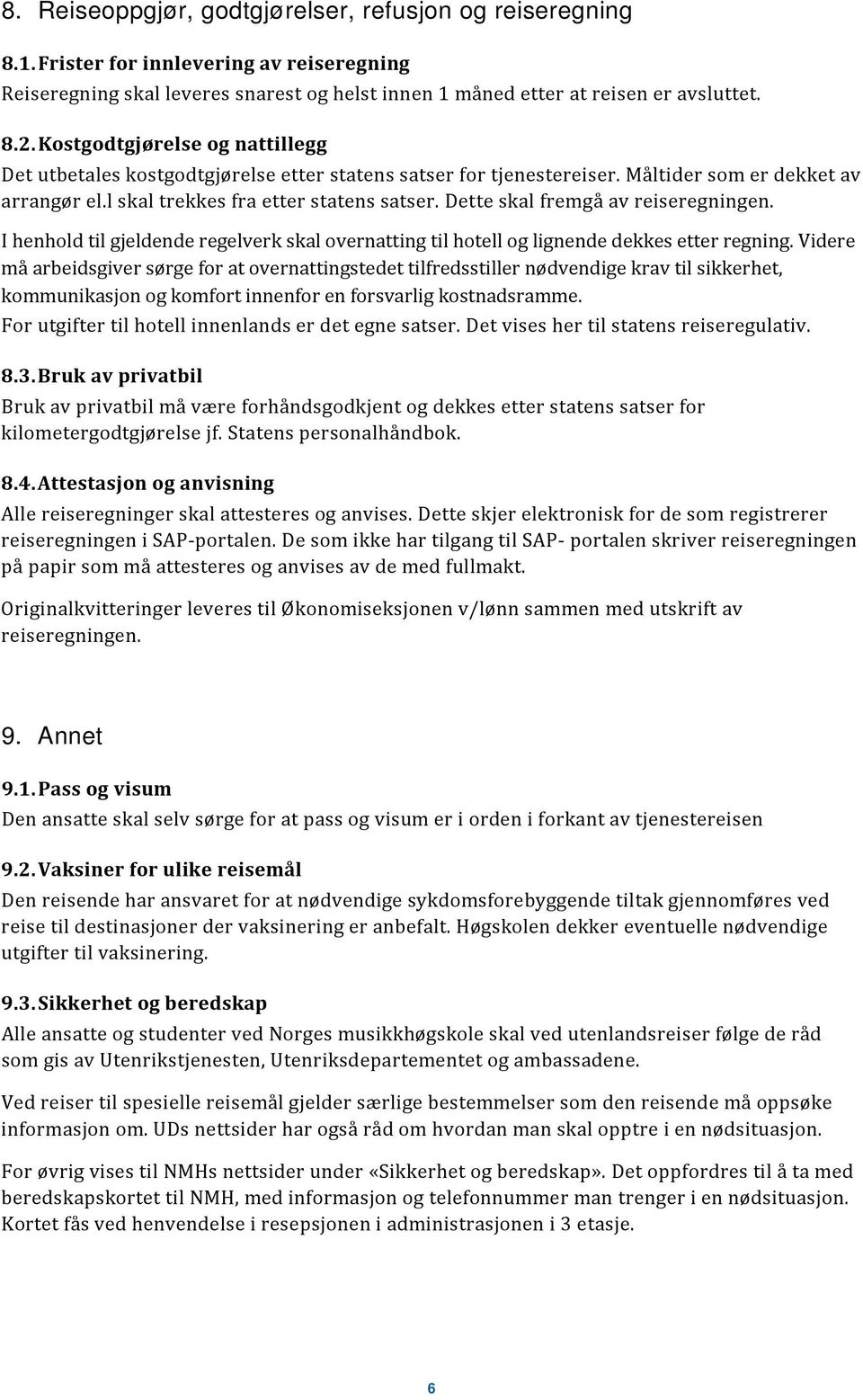 Dette skal fremgå av reiseregningen. I henhold til gjeldende regelverk skal overnatting til hotell og lignende dekkes etter regning.