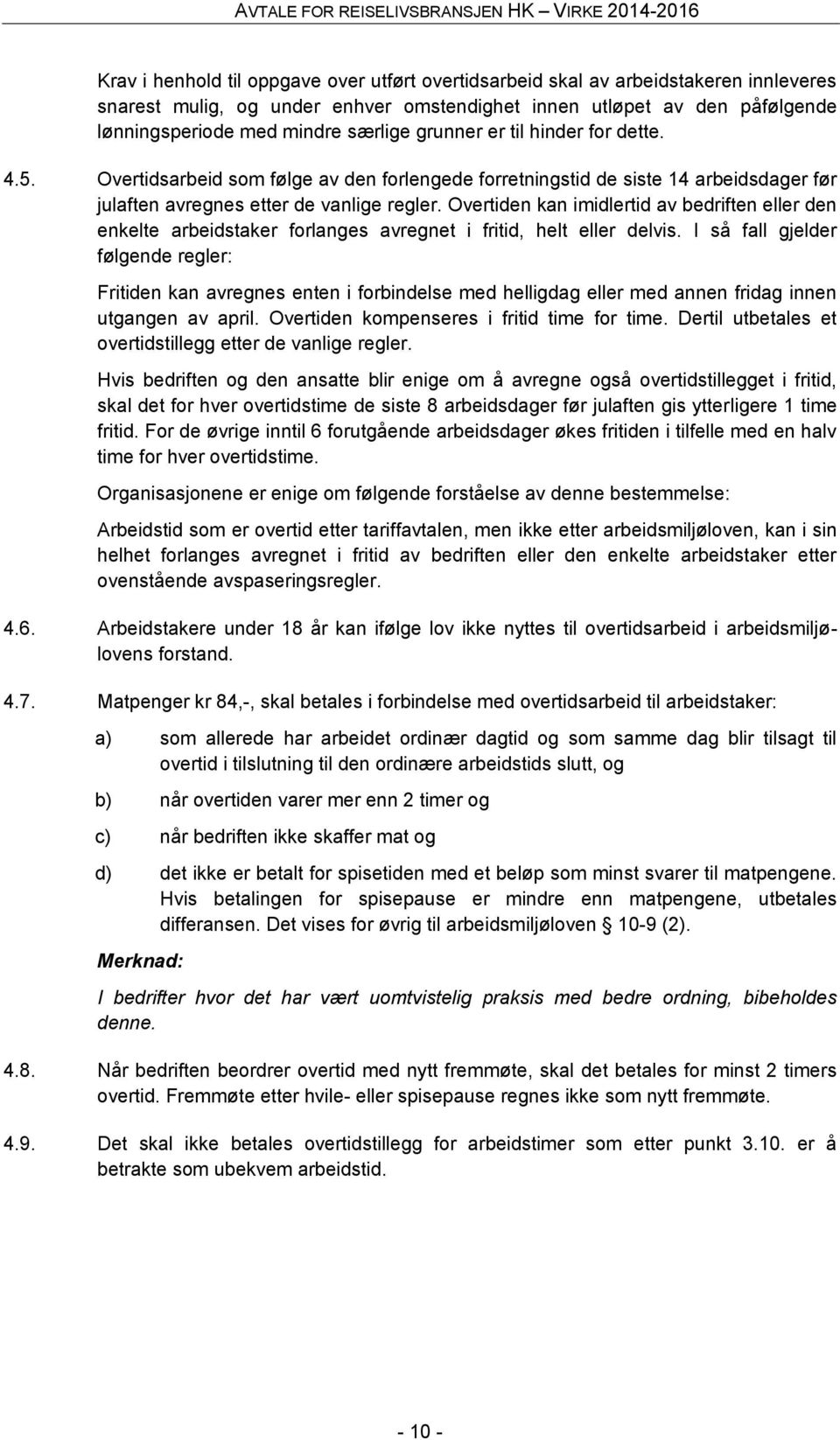 Overtiden kan imidlertid av bedriften eller den enkelte arbeidstaker forlanges avregnet i fritid, helt eller delvis.