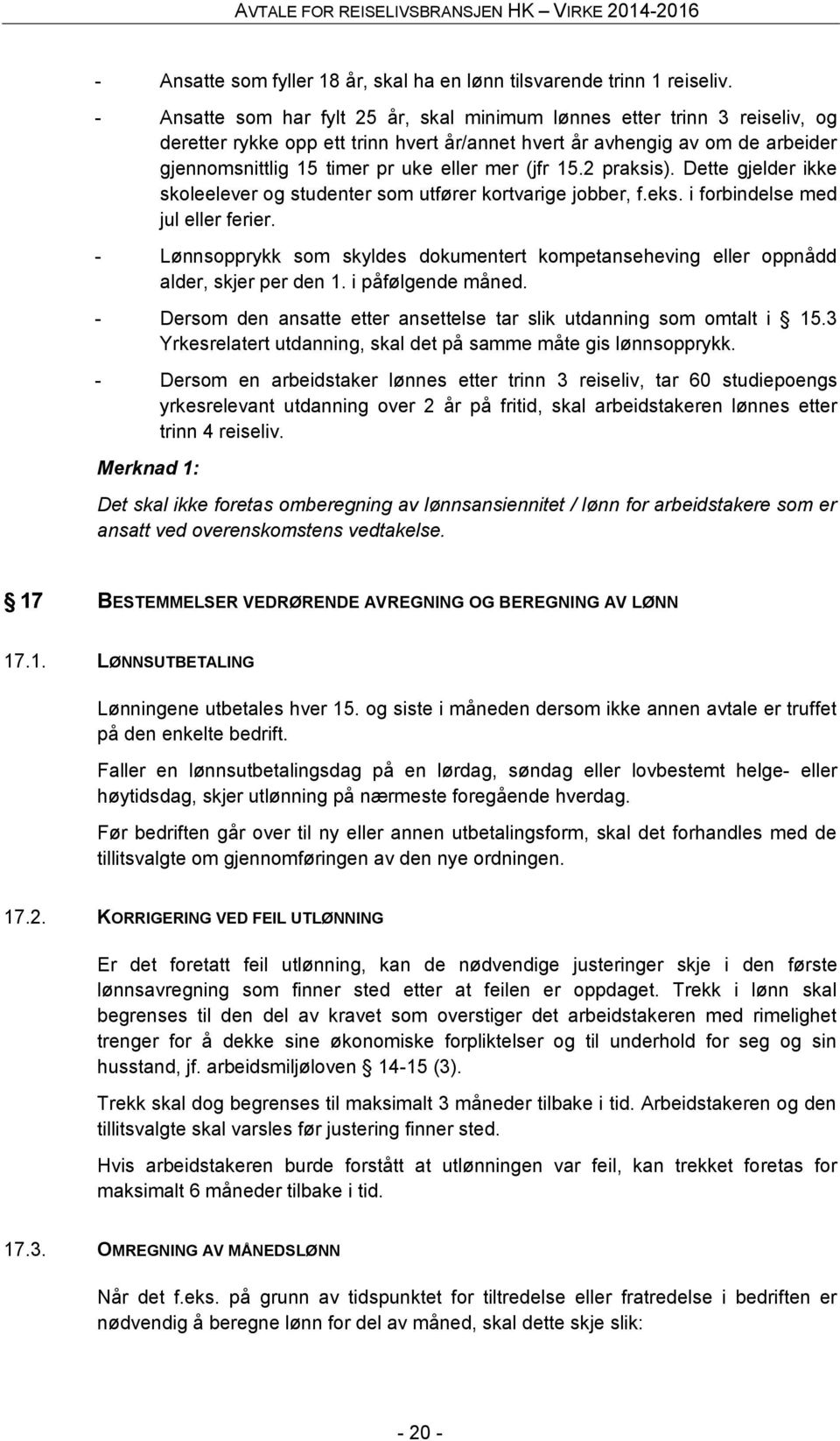 (jfr 15.2 praksis). Dette gjelder ikke skoleelever og studenter som utfører kortvarige jobber, f.eks. i forbindelse med jul eller ferier.