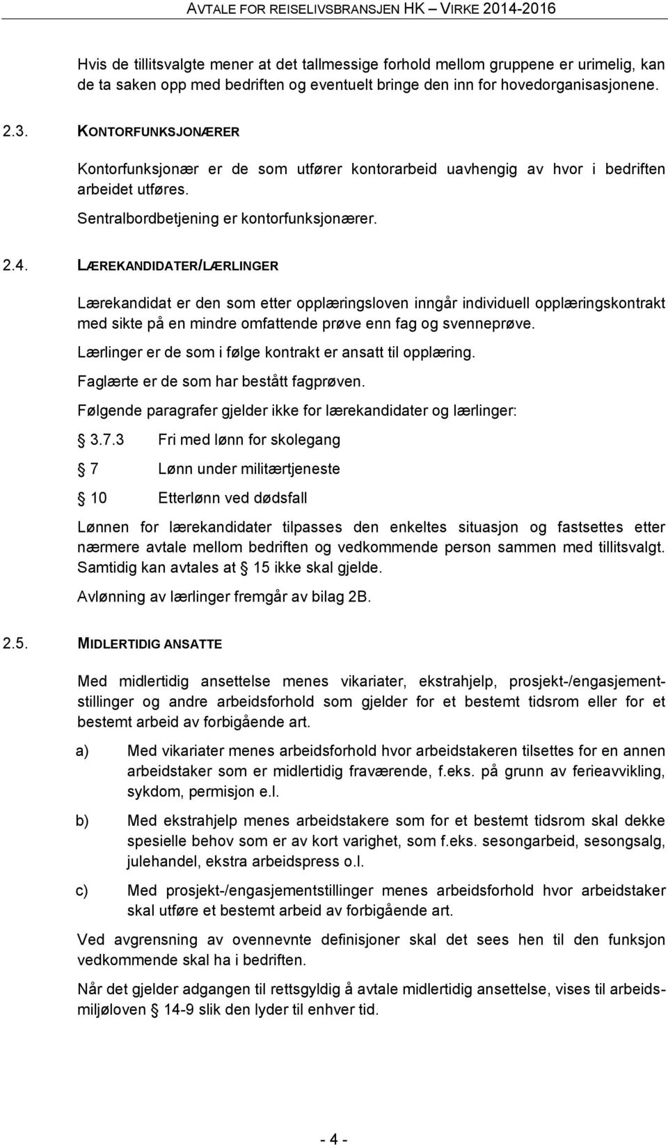 LÆREKANDIDATER/LÆRLINGER Lærekandidat er den som etter opplæringsloven inngår individuell opplæringskontrakt med sikte på en mindre omfattende prøve enn fag og svenneprøve.