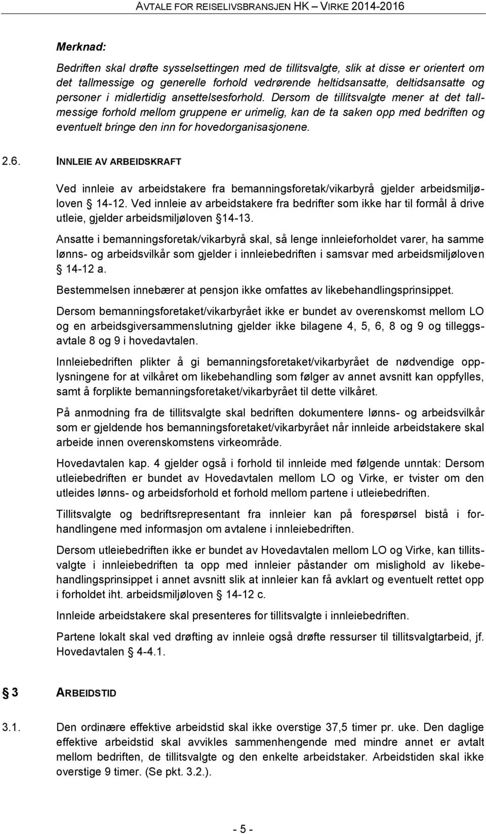 Dersom de tillitsvalgte mener at det tallmessige forhold mellom gruppene er urimelig, kan de ta saken opp med bedriften og eventuelt bringe den inn for hovedorganisasjonene. 2.6.