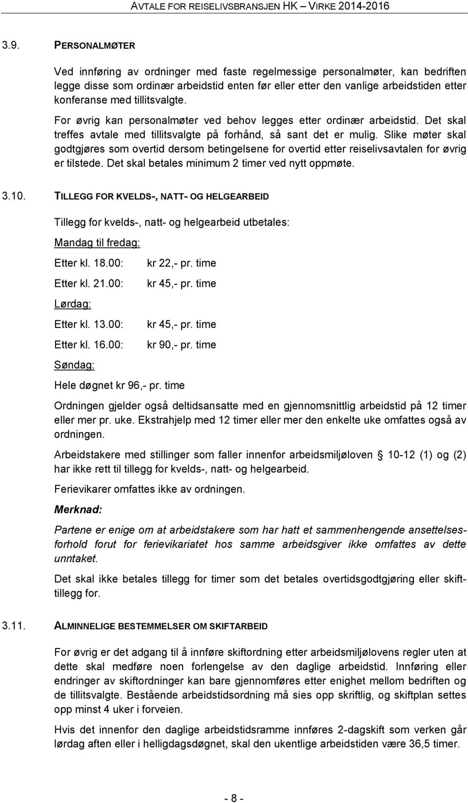 Slike møter skal godtgjøres som overtid dersom betingelsene for overtid etter reiselivsavtalen for øvrig er tilstede. Det skal betales minimum 2 timer ved nytt oppmøte. 3.10.