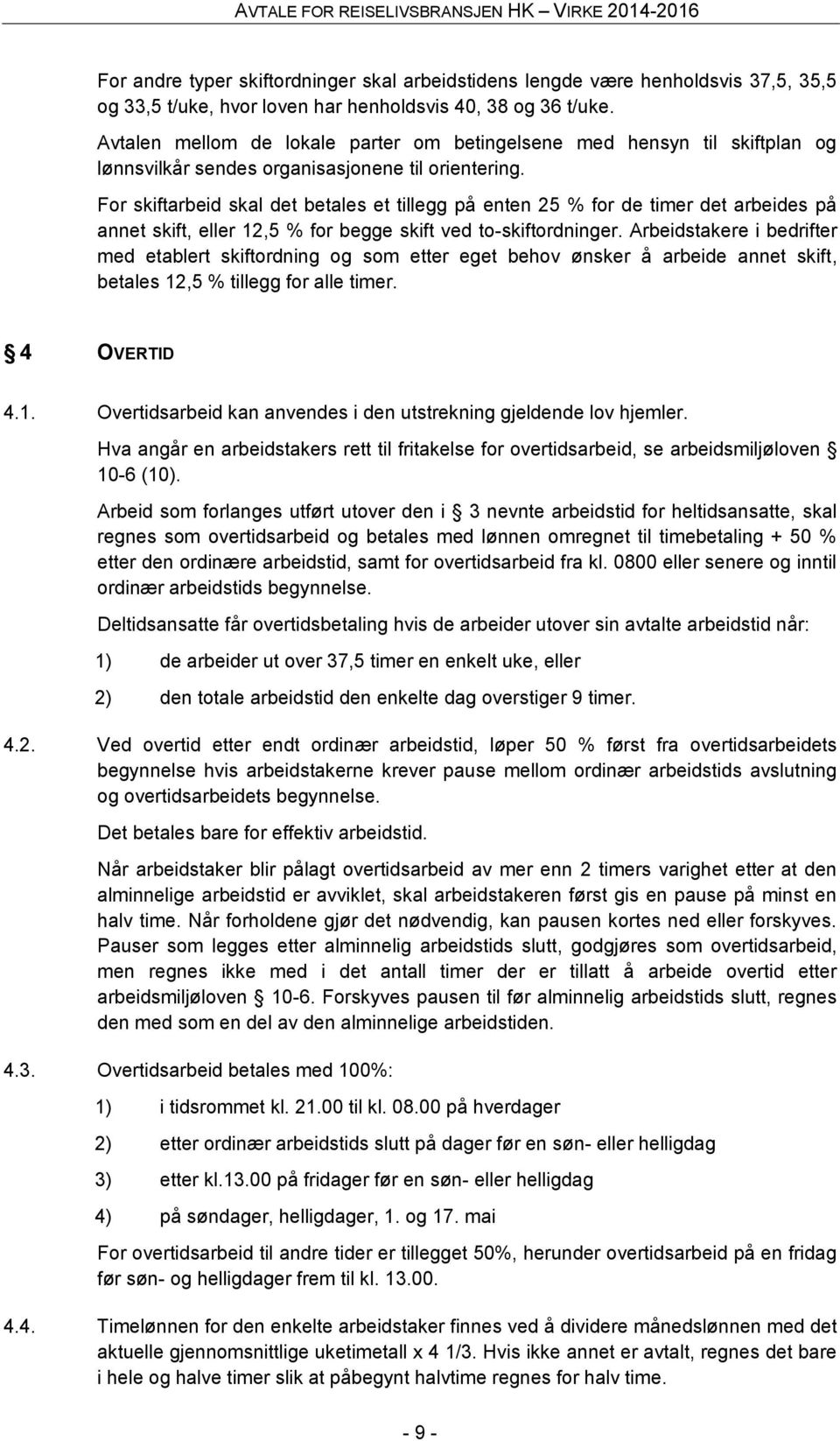 For skiftarbeid skal det betales et tillegg på enten 25 % for de timer det arbeides på annet skift, eller 12,5 % for begge skift ved to-skiftordninger.