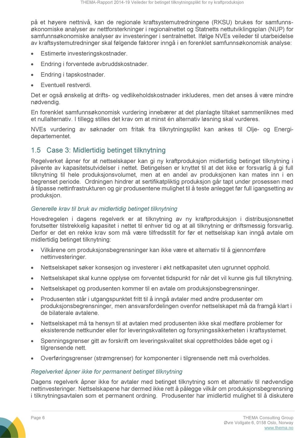 Ifølge NVEs veileder til utarbeidelse av kraftsystemutredninger skal følgende faktorer inngå i en forenklet samfunnsøkonomisk analyse: Estimerte investeringskostnader.