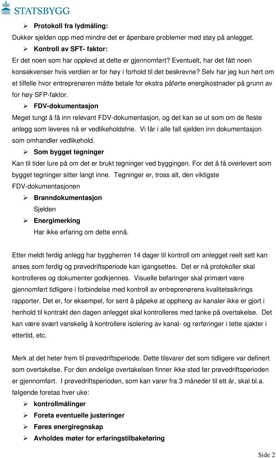 Selv har jeg kun hørt om et tilfelle hvor entreprenøren måtte betale for ekstra påførte energikostnader på grunn av for høy SFP-faktor.