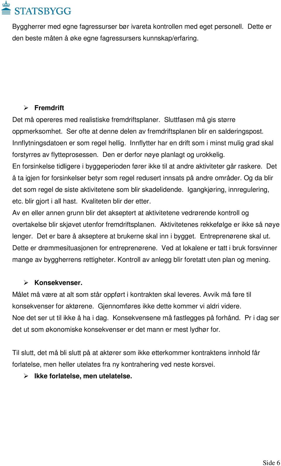 Innflytningsdatoen er som regel hellig. Innflytter har en drift som i minst mulig grad skal forstyrres av flytteprosessen. Den er derfor nøye planlagt og urokkelig.