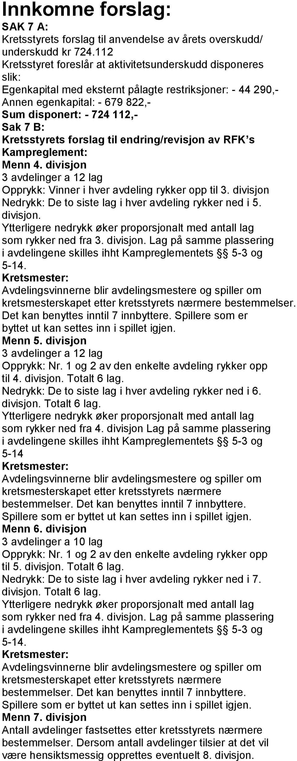 Kretsstyrets forslag til endring/revisjon av RFK s Kampreglement: Menn 4. divisjon 3 avdelinger a 12 lag Opprykk: Vinner i hver avdeling rykker opp til 3.