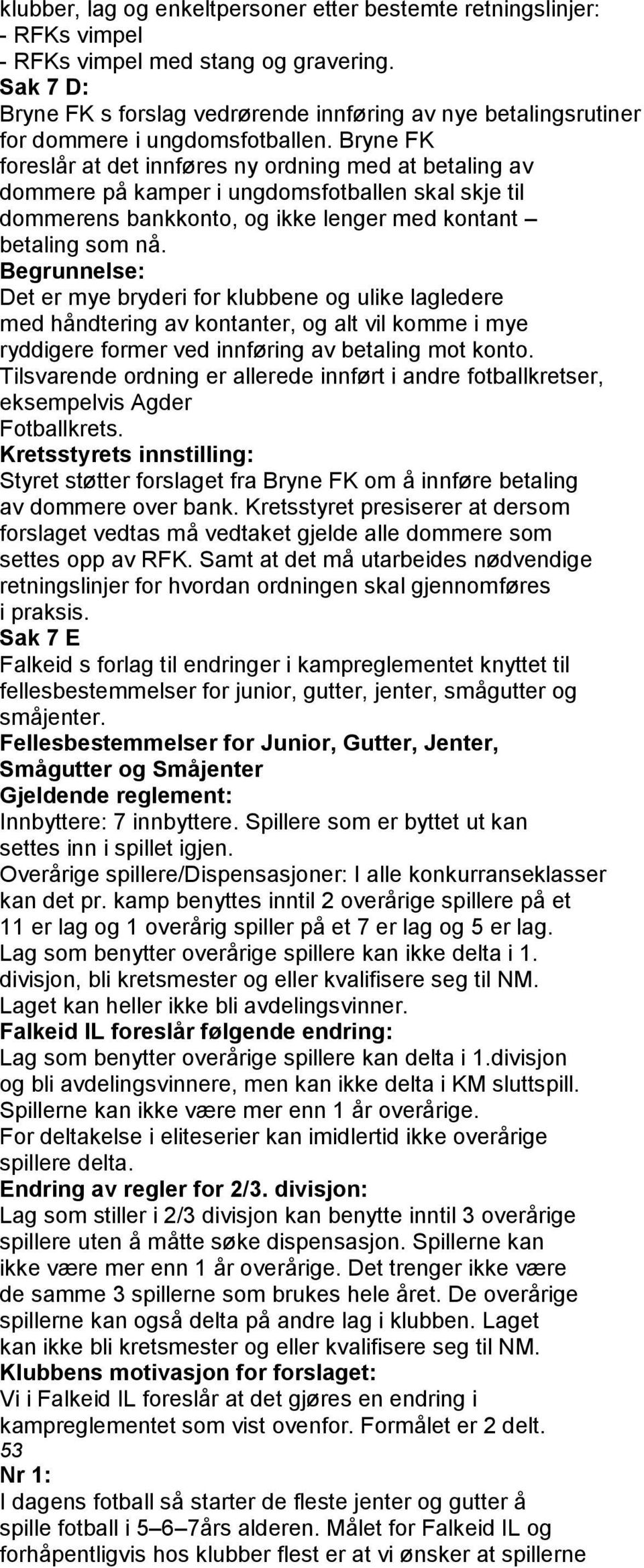 Bryne FK foreslår at det innføres ny ordning med at betaling av dommere på kamper i ungdomsfotballen skal skje til dommerens bankkonto, og ikke lenger med kontant betaling som nå.